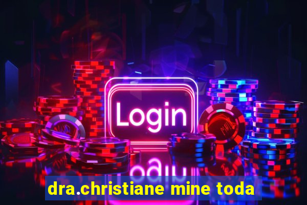 dra.christiane mine toda